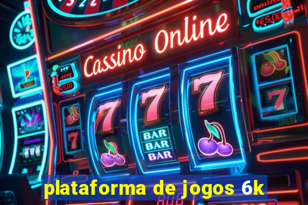 plataforma de jogos 6k